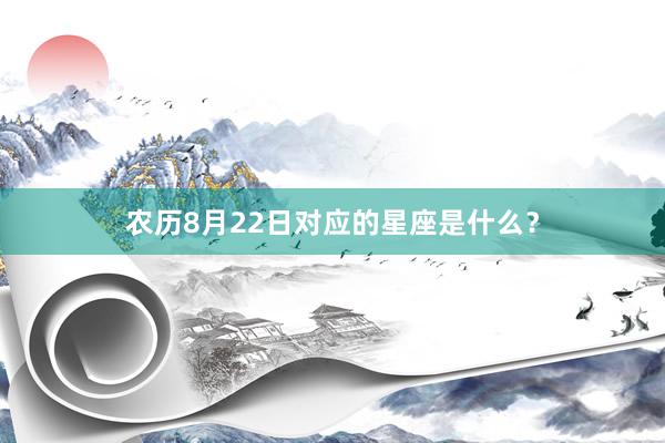 农历8月22日对应的星座是什么？
