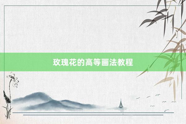 玫瑰花的高等画法教程